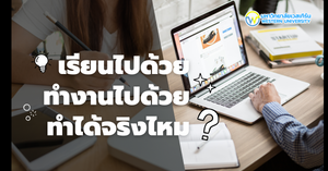 เรียนไปด้วย ทำงานไปด้วย ทำได้จริงไหม