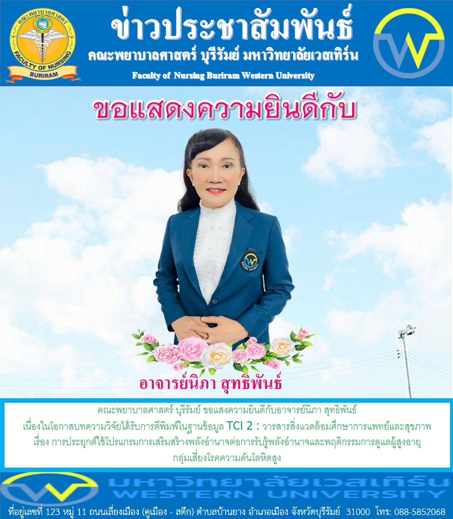 คณะพยาบาลศาสตร์ บุรีรัมย์ ขอแสงความยินดีกับอาจารย์นิภา สุทธิพันธ์ เนื่องในโอกาสบทความวิจัยได้รับการตีพิมพ์ในฐานข้อมูล TCI 2  เรื่อง การประยุกต์ใช้โปรแกรมการเสริมสร้างพลังอำนาจต่อการรับรู้พลังอำนาจและพฤติกรรมการดูแลผู้สูงอายุกลุ่มเสี่ยงโรคความดันโลหิตสูง