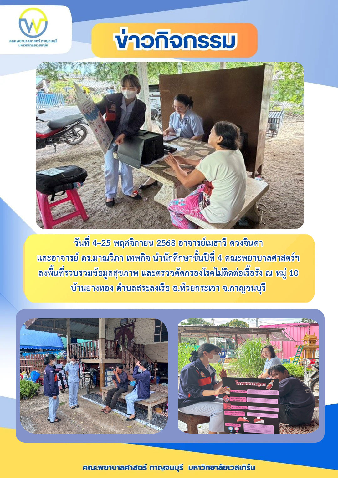 วันที่ 4–25 พฤศจิกายน 2568 อาจารย์เมธาวี ดวงจินดาและอาจารย์ ดร.มาณวิภา เทพกิจ นำนักศึกษาชั้นปีที่ 4 คณะพยาบาลศาสตร์ฯ ลงพื้นที่รวบรวมข้อมูลสุขภาพ และตรวจคัดกรองโรคไม่ติดต่อเรื้อรัง ณ หมู่ 10 บ้านยางทอง ตำบลสระลงเรือ อ.ห้วยกระเจา จ.กาญจนบุรี